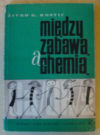 Zdjęcie nr 1 okładki Kostić Zivko K. Między zabawą a chemią.