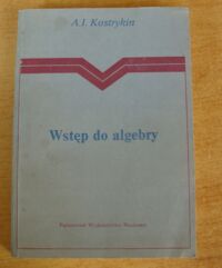 Miniatura okładki Kostrykin A. I. Wstęp do algebry.