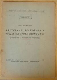 Miniatura okładki Kostrzewski Józef Przyczynki do poznania wczesnej epoki bronzowej. (Etudes sur le premier age du bronze). /Wiadomości Archeologiczne. Odbitka z tomu XIII/