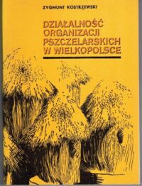 Zdjęcie nr 1 okładki Kostrzewski Zygmunt Działalność organizacji pszczelarskich w Wielkopolsce. 