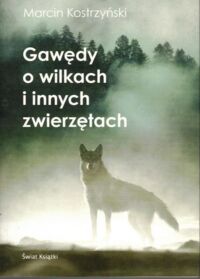 Miniatura okładki Kostrzyński Marcin Gawędy o wilkach i innych zwierzętach.