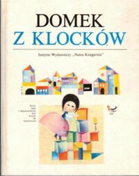 Miniatura okładki Kostyrko Hanna /tłum./ Hanak Mirko /ilustr./ Domek z klocków. /Wybór Bajek z Międzynarodowej Serii Książek dla Najmłodszych/