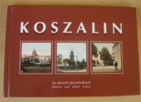 Zdjęcie nr 1 okładki  Koszalin na starych pocztówkach. Koslin auf alten Fotos.