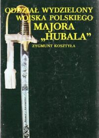 Miniatura okładki Kosztyła Zygmunt Oddział wydzielony Wojska Polskiego majora "Hubala".