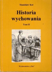 Miniatura okładki Kot Stanisław Historia wychowania. T.2. Wychowanie nowoczesne. Od poł. XVIII w. do współczesnej doby.