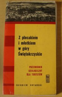 Miniatura okładki Kotański Zbigniew Z plecakiem i młotkiem w Góry Świętokrzyskie. Przewodnik geologiczny dla turystów.