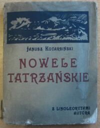 Zdjęcie nr 1 okładki Kotarbiński Janusz Nowele tatrzańskie. Z 5 linoleorytami wykonanemi przez autora.