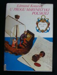 Miniatura okładki Kotarski Edmund U progu marynistyki polskiej XVI-XVII wieku.