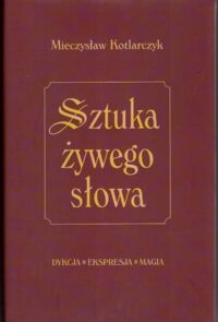 Miniatura okładki Kotlarczyk Mieczysław Sztuka żywego słowa. Dykcja, ekspresja, magia.