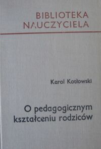 Miniatura okładki Kotłowski Karol O pedagogicznym kształceniu rodziców. /Biblioteka Nauczyciela/