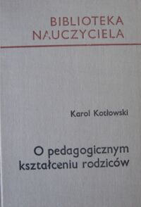 Miniatura okładki Kotłowski Karol O pedagogicznym kształceniu rodziców. /Biblioteka Nauczyciela/