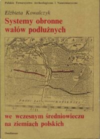 Miniatura okładki Kowalczyk Elżbieta Systemy obronne wałów podłużnych we wczesnym średniowieczu na ziemiach polskich. /Biblioteka Archeologiczna t. 26/