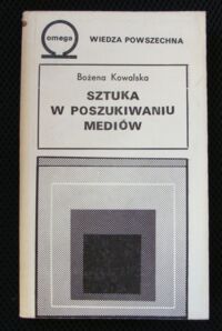 Zdjęcie nr 1 okładki Kowalska Bożena Sztuka w poszukiwaniu mediów./Biblioteka Wiedzy Współczesnej 392/