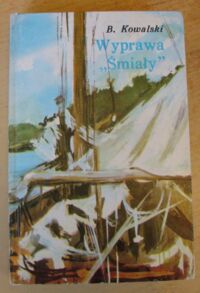 Zdjęcie nr 1 okładki Kowalski Bolesław K. Wyprawa "Śmiały". Wspomnienia nad dziennikami jachtu.