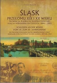 Miniatura okładki Kowalski Ireneusz Śląsk przełomu XIX i XX wieku. Prowincja Śląska za nadprezydentury Ksiącia Hermanna Hatzfeldta 1894-1903. 