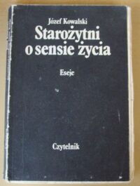 Miniatura okładki Kowalski Józef Starożytni o sensie życia. Eseje.