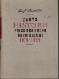 Miniatura okładki Kowalski Józef  Zarys historii polskiego ruchu robotniczego 1918-1939.