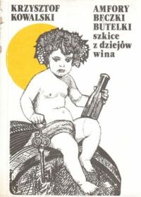 Zdjęcie nr 1 okładki Kowalski Krzysztof Amfory, beczki, butelki. Szkice z dziejów wina.
