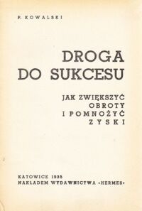 Miniatura okładki Kowalski P. Droga do sukcesu. Jak zwiększyć obroty i pomnożyć zyski.