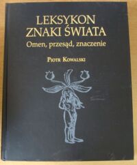 Zdjęcie nr 1 okładki Kowalski Piotr Leksykon. Znaki czasu. Omen, przesąd, znaczenie.