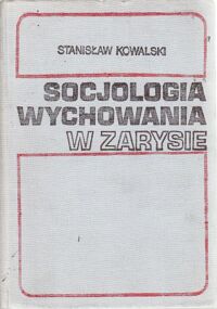 Miniatura okładki Kowalski Stanisław Socjologia wychowania w zarysie.
