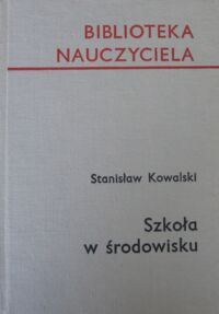 Miniatura okładki Kowalski Stanisław Szkoła w środowisku. /Biblioteka Nauczyciela/