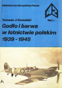 Miniatura okładki Kowalski Tomasz J. Godło i barwa w lotnictwie polskim 1939-1945. /Biblioteczka Skrzydlatej Polski. Tom 42/