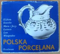 Miniatura okładki Kowecka E., Łosiowie M. i J., Winogradow L. Polska porcelana. /Polskie Rzemiosło i Polski Przemysł/