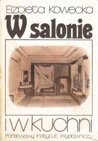 Miniatura okładki Kowecka Elżbieta W salonie i w kuchni. Opowieść o kulturze materialnej pałaców i dworów polskich w XIX w.