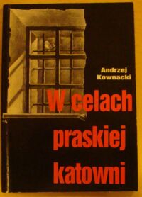 Miniatura okładki Kownacki Andrzej W celach praskiej katowni.