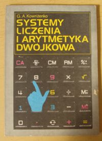 Miniatura okładki Kowriżenko G. A. Systemy liczenia i arytmetyka dwójkowa. Od liczenia na palcach do maszyny cyfrowej.