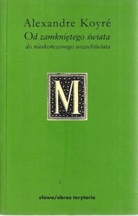 Miniatura okładki Koyre Alexandre Od zamkniętego świata do nieskończonego wszechświata. /Minerwa. Biblioteka Filozofii i Historii Filozofii/.