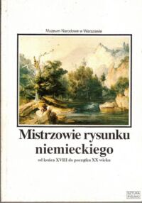 Zdjęcie nr 1 okładki Koza Anna /oprac./ Mistrzowie rysunku niemieckiego od końca XVIII do początku XX wieku. Ze zbiorów Muzeum Narodowego w Warszawie. 