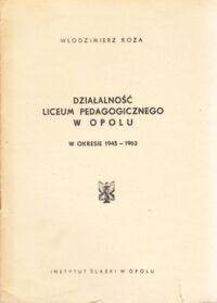 Miniatura okładki Koza Włodzimierz Działalność Liceum Pedagogicznego w Opolu w okresie 1945 - 1962.