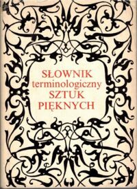 Zdjęcie nr 1 okładki Kozakiewicz Stefan /red./ Słownik terminologiczny sztuk pięknych.