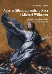 Miniatura okładki Kozieł Andrzej Angelus Silesius, Bernhard Rosa i Michael Willmann, czyli sztuka i mistyka na Śląsku w czasach baroku. 