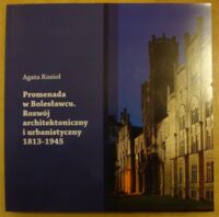 Miniatura okładki Kozioł Agata Promenada w Bolesławcu. Rozwój architektoniczny i urbanistyczny 1813-1945.