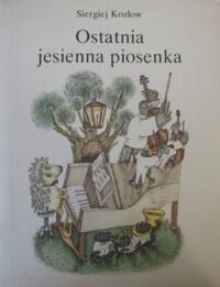 Miniatura okładki Kozłow Siergiej /ilustr. Szulgina L./ Ostatnia jesienna piosenka.