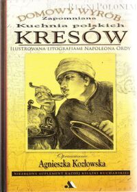 Miniatura okładki Kozłowska Agnieszka Zapomniana kuchnia polskich kresów. Ilustrowana litografiami Napoleona Ordy.