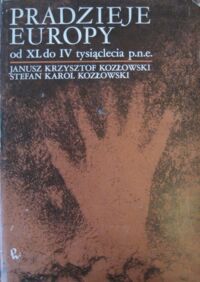 Miniatura okładki Kozłowski J. K., Kozłowski S. K. Pradzieje Europy od XL do IV tysiąclecia p.n.e.