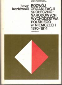 Miniatura okładki Kozłowski Jerzy Rozwój organizacji społeczno-narodowych wychodźstwa polskiego w Niemczech 1870-1914. 