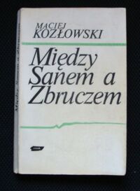Miniatura okładki Kozłowski Maciej Między Sanem a Zbruczem. Walki o Lwów i Galicję Wschodnią 1918-1919.