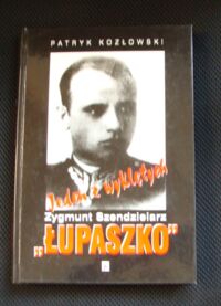 Miniatura okładki Kozłowski Patryk Jeden z wyklętych Zygmunt Szendzielarz "Łupaszko" 1910-1951.