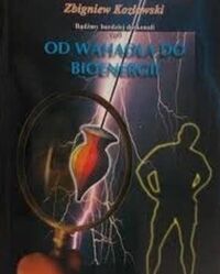 Miniatura okładki Kozłowski Zbigniew Bądźmy bardziej doskonali czyli od wahadła do bioenergii. 