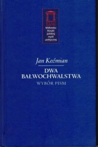 Miniatura okładki Koźmian Jan Dwa Bałwochwalstwa. Wybór Pism. /Biblioteka Klasyki Polskiej Myśli Politycznej. Tom XXI/