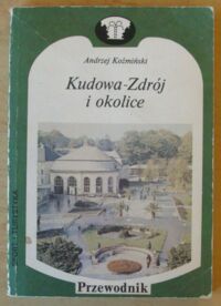 Zdjęcie nr 1 okładki Koźmiński Andrzej Kudowa-Zdrój i okolice. /Biblioteczka Przewodników po Uzdrowiskach i Miejscowościach Wczasowych/