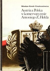 Miniatura okładki Kozub-Ciembroniewicz Wiesław Austria a Polska w konserwatyzmie Antoniego Z.Helcla 1846-1865.