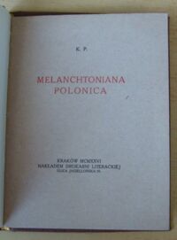 Zdjęcie nr 2 okładki K.P. Melanchtoniana Polonica. /Odbitka z "Reformacji w Polsce" R. V. 1926, Nr 13-16/