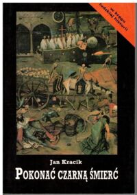 Zdjęcie nr 1 okładki Kracik Jan Pokonać czarną śmierć. Staropolskie postawy wobec zarazy.