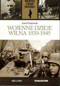 Miniatura okładki Krajewski Józef Wojenne dzieje Wilna 1939-1945. /Biblioteka II Wojny Światowej/